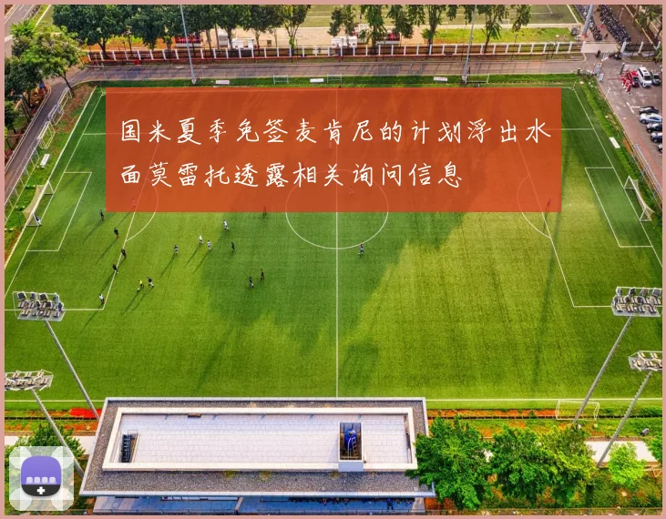 国米夏季免签麦肯尼的计划浮出水面莫雷托透露相关询问信息